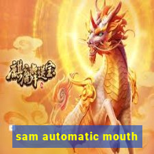 sam automatic mouth